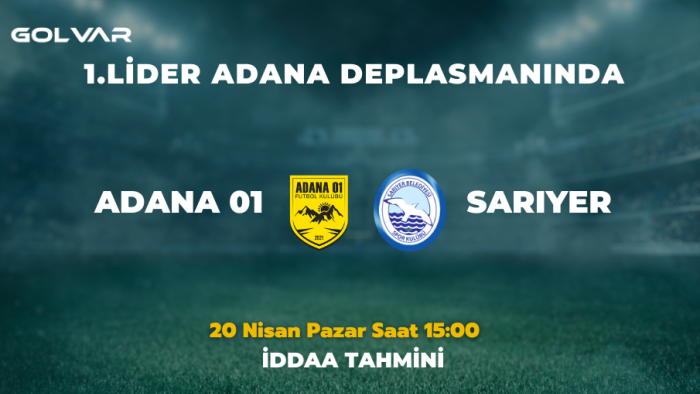 LİDER ADANA DEPLASMANINDA! 20 NİSAN ADANA 01 FK-SARIYER İDDAA TAHMİNİ